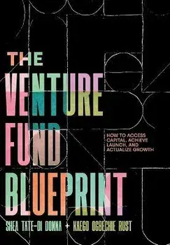 The Venture Fund Blueprint: How to Access Capital, Achieve Launch, and Actualize Growth, Hardcover/Shea Tate-Di Donna