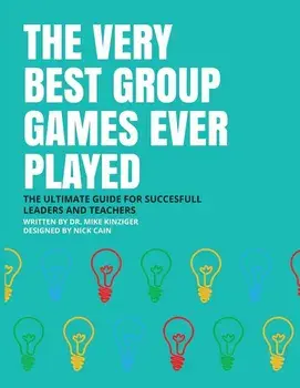 The Very Best Group Games Ever Played: : The Ultimate Guide for Succesfull Leaders and Teachers/Mike Kinziger