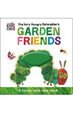 The Very Hungry Caterpillar's Garden Friends: A Touch-And-Feel Book - Eric Carle
