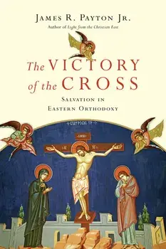 The Victory of the Cross: Salvation in Eastern Orthodoxy, Paperback/James R. Payton
