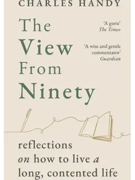 The View from Ninety. Reflections on How to Live a Long, Contented Life, Paperback/Charles Handy