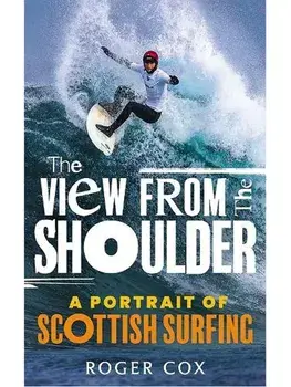 The View from the Shoulder. A Portrait of Scottish Surfing, Paperback/Roger Cox
