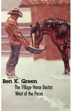The Village Horse Doctor: West of the Pecos - Ben K. Green