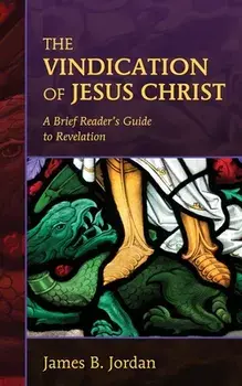 The Vindication of Jesus Christ: A Brief Reader's Guide to Revelation, Paperback/James B. Jordan