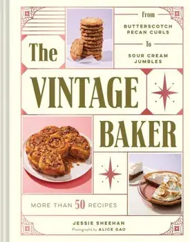 The Vintage Baker: More Than 50 Recipes from Butterscotch Pecan Curls to Sour Cream Jumbles, Hardcover/Jessie Sheehan