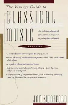 The Vintage Guide to Classical Music: An Indispensable Guide for Understanding and Enjoying Classical Music, Paperback/Jan Swafford