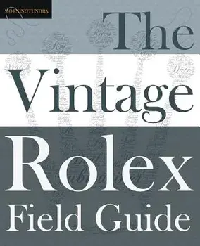 The Vintage Rolex Field Guide: A survival manual for the adventure that is vintage Rolex, Paperback/Morningtundra