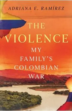 The Violence: My Family's Colombian War - Adriana E. Ramirez