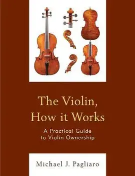 The Violin, How It Works: A Practical Guide to Violin Ownership, Paperback/Michael J. Pagliaro