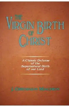 The Virgin Birth of Christ - J. Gresham Machen