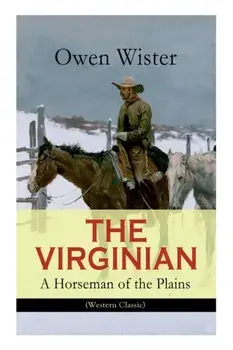 THE VIRGINIAN - A Horseman of the Plains (Western Classic): The First Cowboy Novel Set in the Wild West, Paperback/Owen Wister