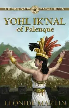 The Visionary Mayan Queen: Yohl Ik'nal of Palenque (Mists of Palenque Book 1), Paperback/Leonide Martin