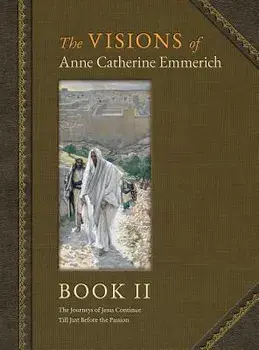The Visions of Anne Catherine Emmerich (Deluxe Edition): Book II, Hardcover/Anne Catherine Emmerich