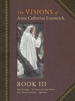 The Visions of Anne Catherine Emmerich (Deluxe Edition): Book III, Hardcover/Anne Catherine Emmerich