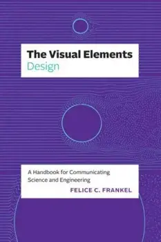 The Visual Elements—Design. A Handbook for Communicating Science and Engineering, Paperback/Felice C. Frankel