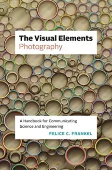 The Visual Elements—Photography. A Handbook for Communicating Science and Engineering, Paperback/Felice C. Frankel