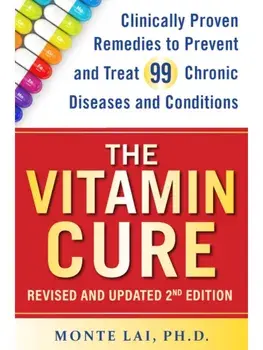 The Vitamin Cure. Clinically Proven Remedies to Prevent and Treat 99 Chronic Diseases and Conditions REVISED & UPDATED 2ND EDITION, Enlarged ed, Paperback/Monte Lai