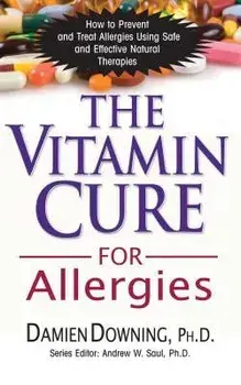 The Vitamin Cure for Allergies: How to Prevent and Treat Allergies Using Safe and Effective Natural Therapies, Paperback/Damien Downing