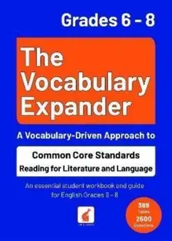 The Vocabulary Expander: Common Core Standards Reading for Literature and Language Grades 6 - 8. An essential student workbook and guide for English Grades 6 - 8 with 389 tasks and 2500 questions, Paperback/***