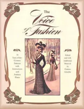 The Voice of Fashion: 79 Turn-of-the-Century Patterns with Instructions and Fashion Plates, Paperback/Frances Grimble