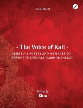 The Voice of Kali. Spiritual Poetry and Messages to Invoke the Female Warrior Energy, Paperback/Ekta Bajaj