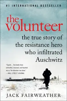 The Volunteer: The True Story of the Resistance Hero Who Infiltrated Auschwitz, Paperback/Jack Fairweather