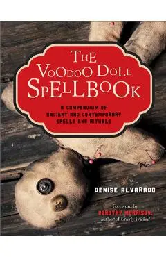 The Voodoo Doll Spellbook: A Compendium of Ancient and Contemporary Spells and Rituals - Denise Alvarado