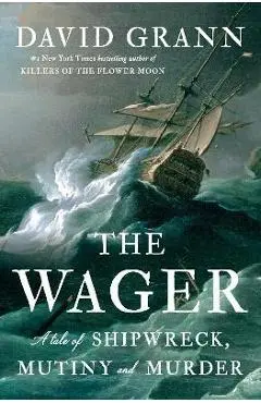 The Wager: A Tale of Shipwreck, Mutiny and Murder - David Grann