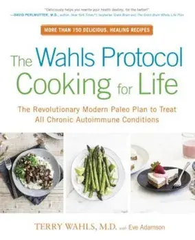 The Wahls Protocol Cooking for Life: The Revolutionary Modern Paleo Plan to Treat All Chronic Autoimmune Conditions, Paperback/Terry Wahls
