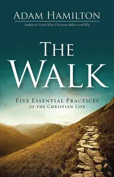 The Walk: Five Essential Practices of the Christian Life, Paperback/Adam Hamilton