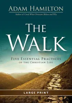 The Walk [large Print]: Five Essential Practices of the Christian Life, Paperback/Adam Hamilton