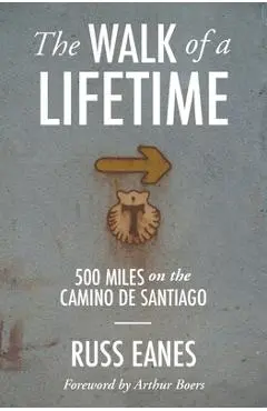 The Walk of a Lifetime: 500 Miles on the Camino de Santiago - Russ Eanes