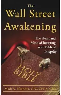 The Wall Street Awakening: The Heart and Mind of Investing with Biblical Integrity - Mark A. Minnella