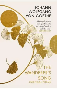 The Wanderer's Song: Essential Poems - Johann Wolfgang Von Goethe