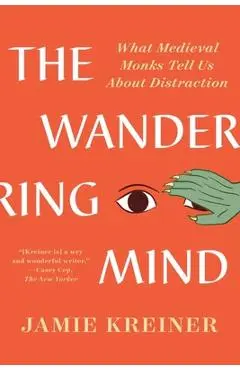 The Wandering Mind: What Medieval Monks Tell Us about Distraction - Jamie Kreiner