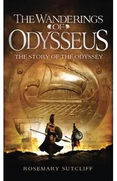 The Wanderings of Odysseus: The Story of the Odyssey - Rosemary Sutcliff