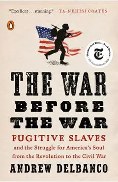 The War Before the War: Fugitive Slaves and the Struggle for America's Soul from the Revolution to the Civil War - Andrew Delbanco