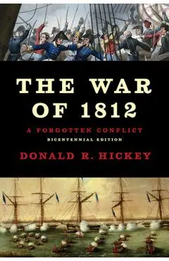 The War of 1812: A Forgotten Conflict - Donald R. Hickey