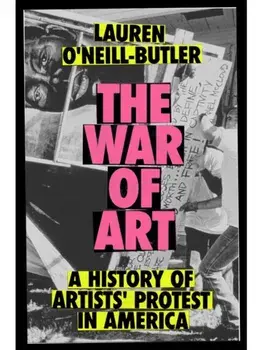 The War of Art. A History of Artists' Protest In America, Hardback/Lauren O'Neill-Butler