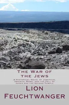 The War of the Jews: A Historical Novel of Josephus, Imperial Rome, and the Fall of Judea and the Second Temple, Paperback/Lion Feuchtwanger