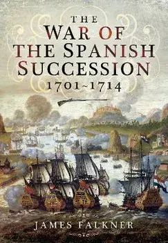 The War of the Spanish Succession 1701-1714, Paperback/James Falkner