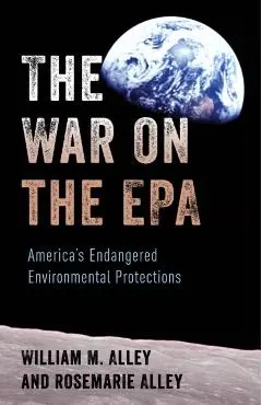 The War on the EPA: America's Endangered Environmental Protections - William M. Alley