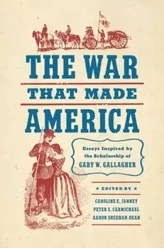 The War That Made America. Essays Inspired by the Scholarship of Gary W. Gallagher, Paperback/***
