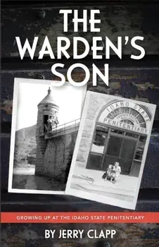 The Warden's Son: Growing Up at the Idaho State Penitentiary, Paperback/Jerry Clapp