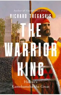 The Warrior King: Hawaii's Kamehameha the Great - Richard Tregaskis