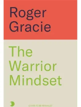 The Warrior Mindset. The Tao of a Champion, Hardback/Roger Gracie