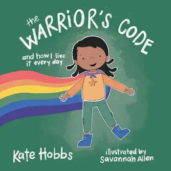 The Warrior's Code. And How I Live It Every Day (A Kids Guide to Love, Respect, Care, Responsibility , Honor, and Peace), Hardback/Kate Hobbs