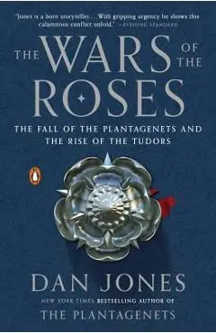 The Wars of the Roses: The Fall of the Plantagenets and the Rise of the Tudors - Dan Jones