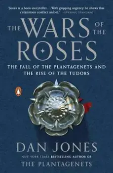 The Wars of the Roses: The Fall of the Plantagenets and the Rise of the Tudors, Paperback/Dan Jones