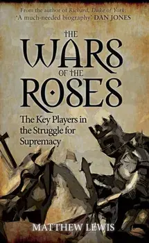 The Wars of the Roses. The Key Players in the Struggle for Supremacy, Paperback/Matthew Lewis